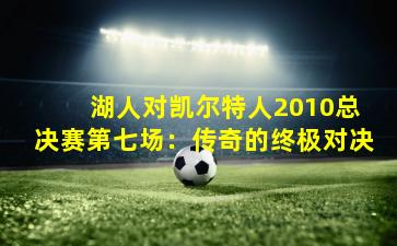  湖人对凯尔特人2010总决赛第七场：传奇的终极对决